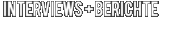 interviews + berichte